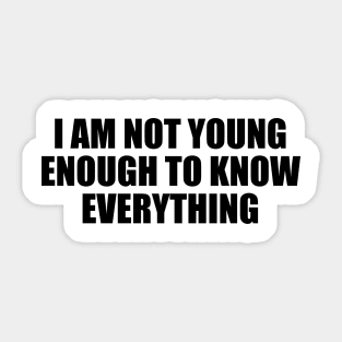 I am not young enough to know everything Sticker